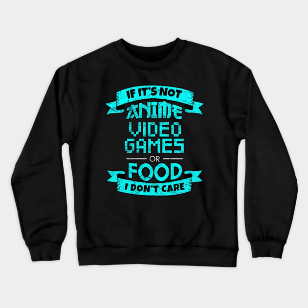 If It's Not Anime Video Games Or Food I Don't Care Crewneck Sweatshirt by Alex21